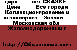 1.2) цирк : 100 лет СКАЗКЕ › Цена ­ 49 - Все города Коллекционирование и антиквариат » Значки   . Московская обл.,Железнодорожный г.